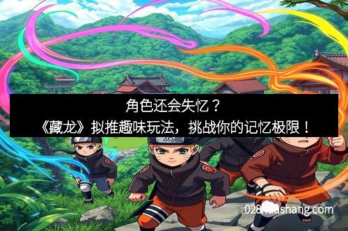 角色还会失忆？《藏龙》拟推趣味玩法，挑战你的记忆极限！